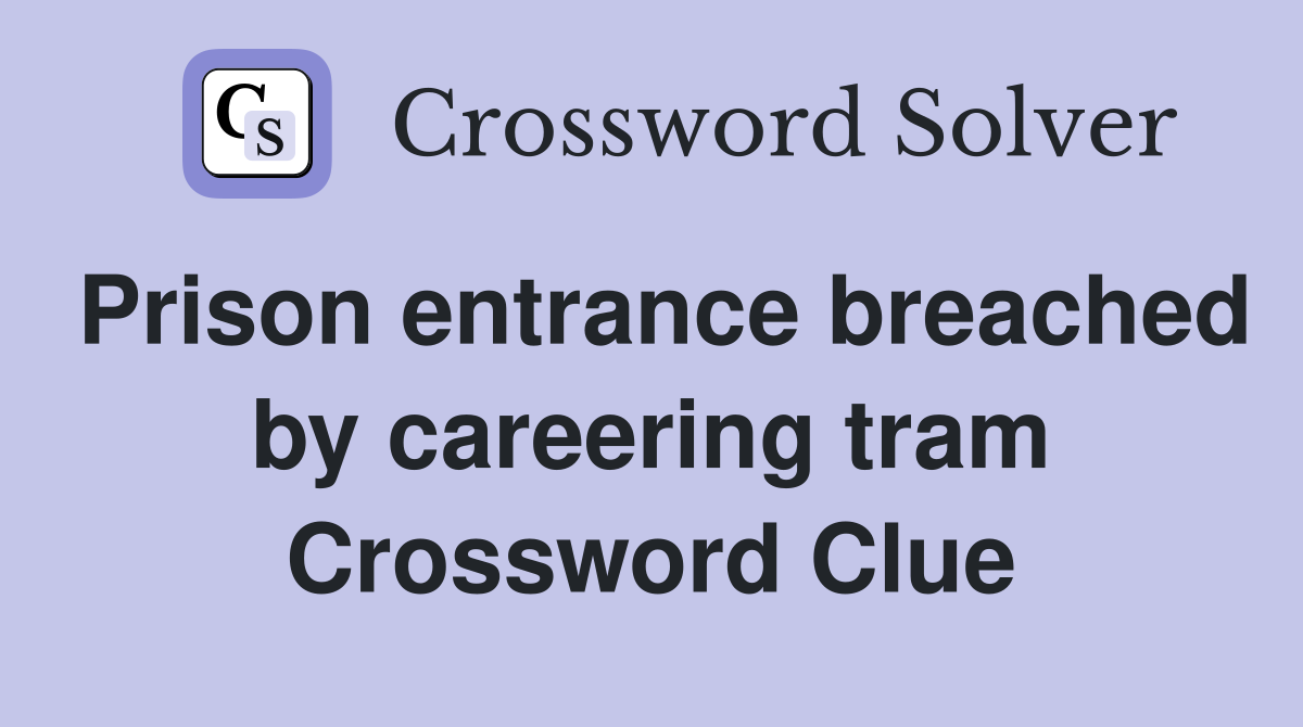 Prison entrance breached by careering tram Crossword Clue Answers